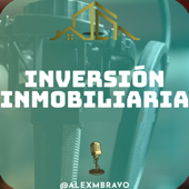 Inversión Inmobiliaria Podcast - Aprende sobre bienes inmuebles con Alex Bravo y sus invitados